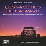 LES FACETIES DE GASPARD. ITINERAIRE D'UN PAYSAN ENTRE RHONE ET AIN, Chalayer Maurice