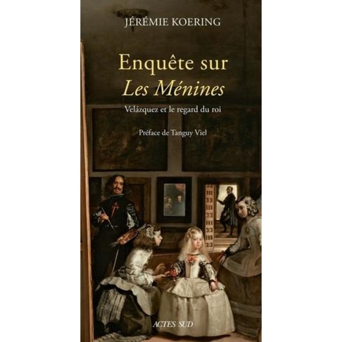 ENQUETE SUR LES MENINES. VELAZQUEZ ET LE REGARD DU ROI, Koering Jérémie