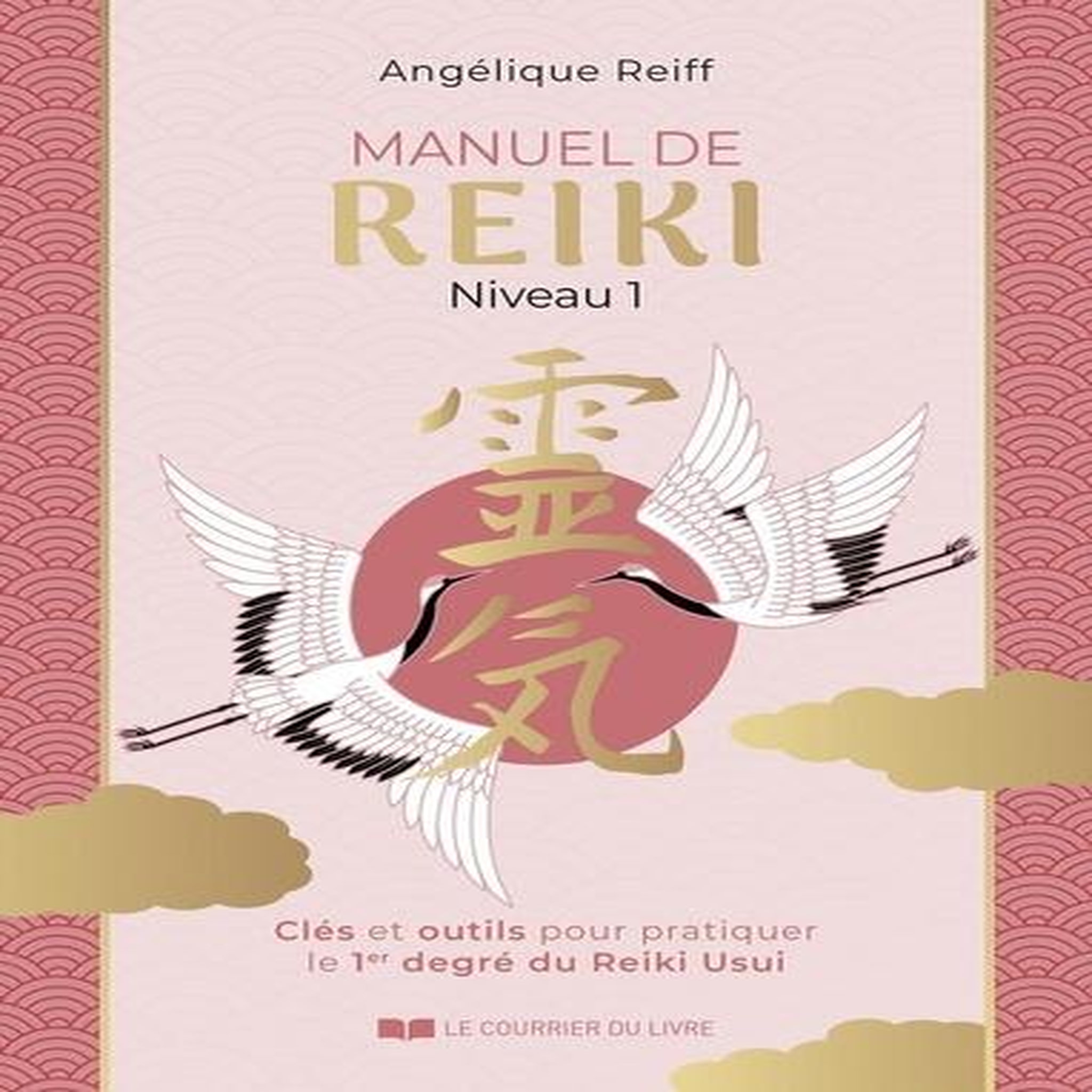 MANUEL DE REIKI NIVEAU 1. CLES ET OUTILS POUR PRATIQUER LE 1ER DEGRE DU REIKI USUI, Reiff Angélique