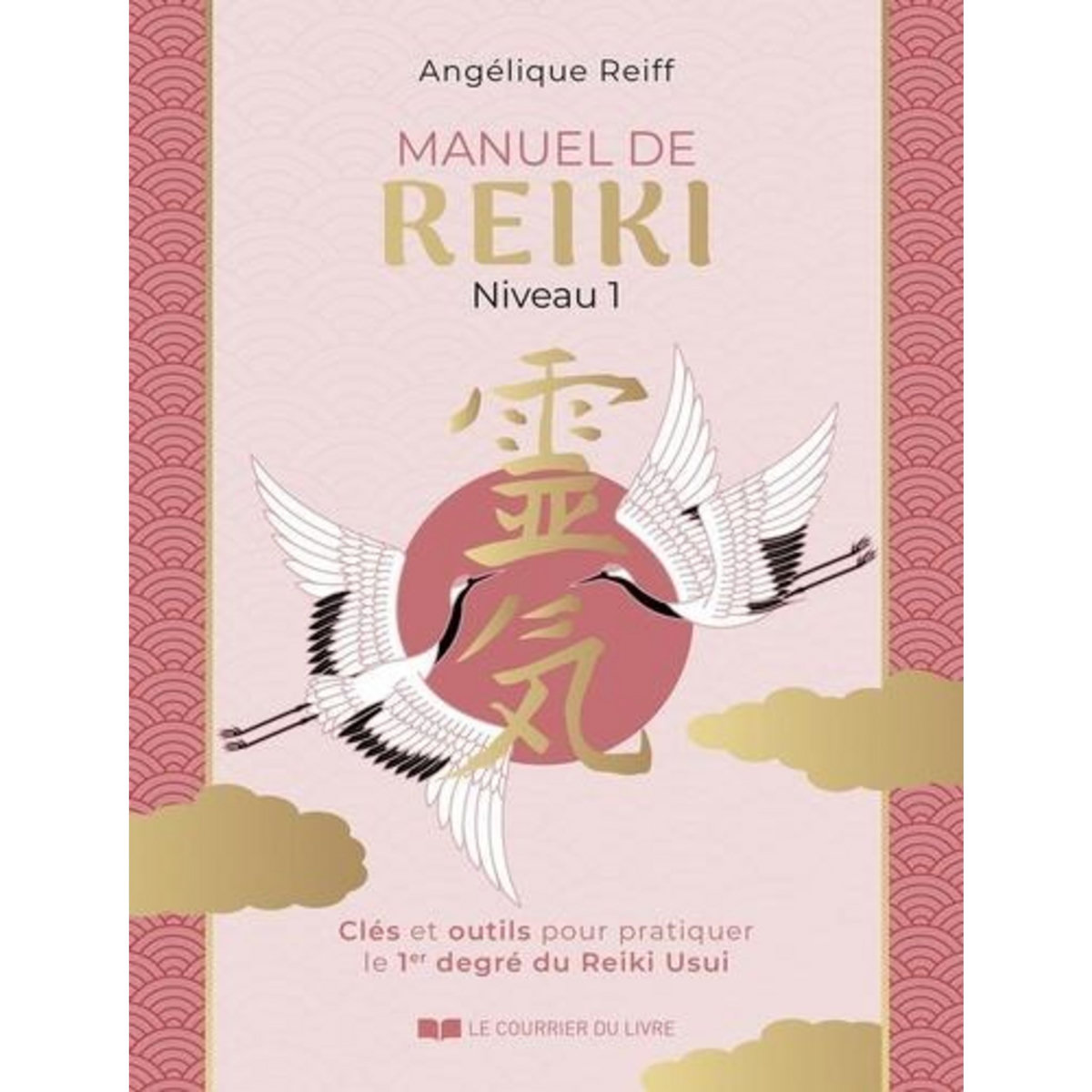MANUEL DE REIKI NIVEAU 1. CLES ET OUTILS POUR PRATIQUER LE 1ER DEGRE DU REIKI USUI, Reiff Angélique
