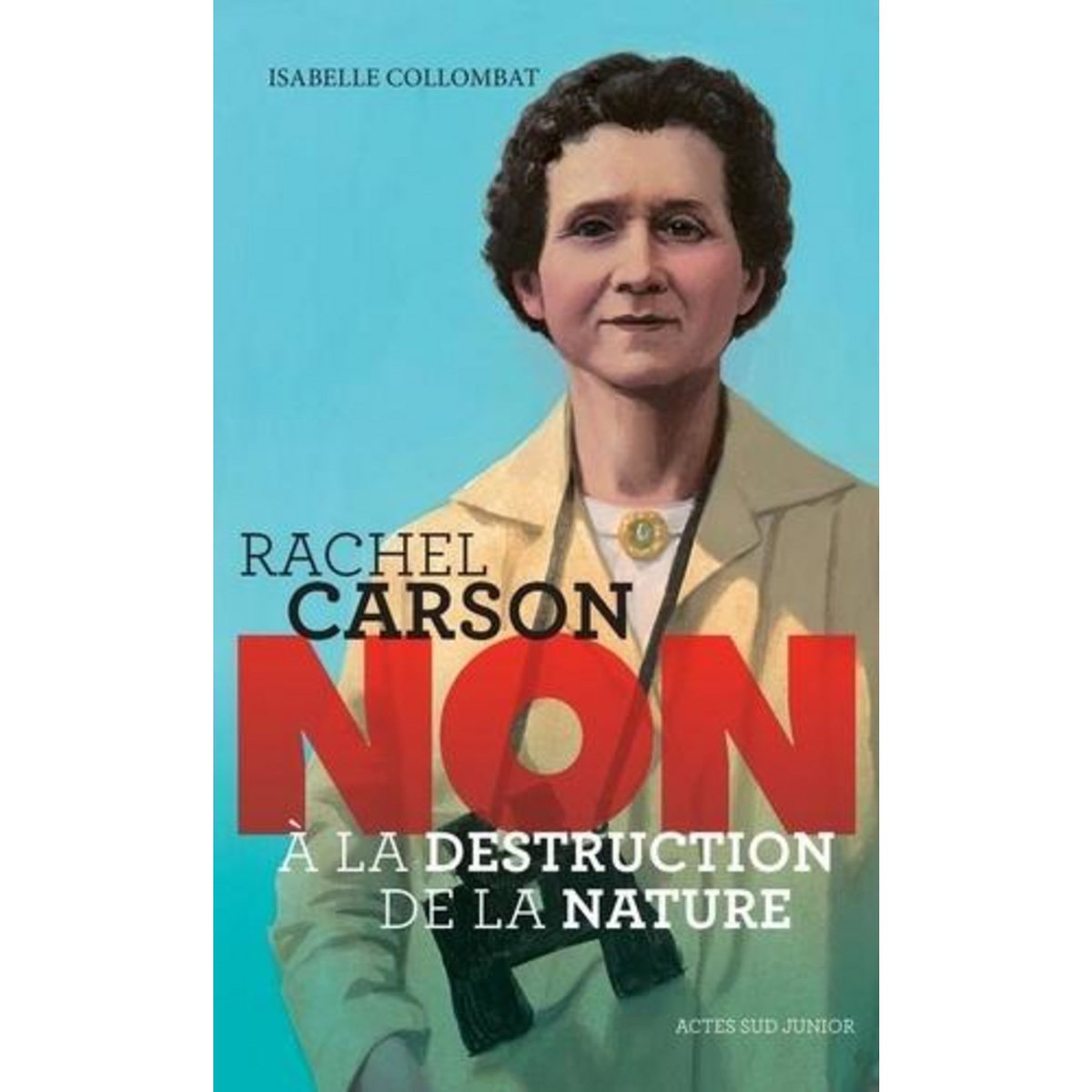 RACHEL CARSON :  NON A LA DESTRUCTION DE LA NATURE , Collombat Isabelle