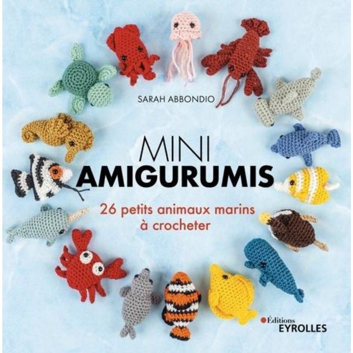 MINI AMIGURUMIS. 26 PETITS ANIMAUX MARINS A CROCHETER, Abbondio Sarah