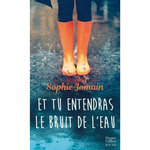 ET TU ENTENDRAS LE BRUIT DE L'EAU, Jomain Sophie