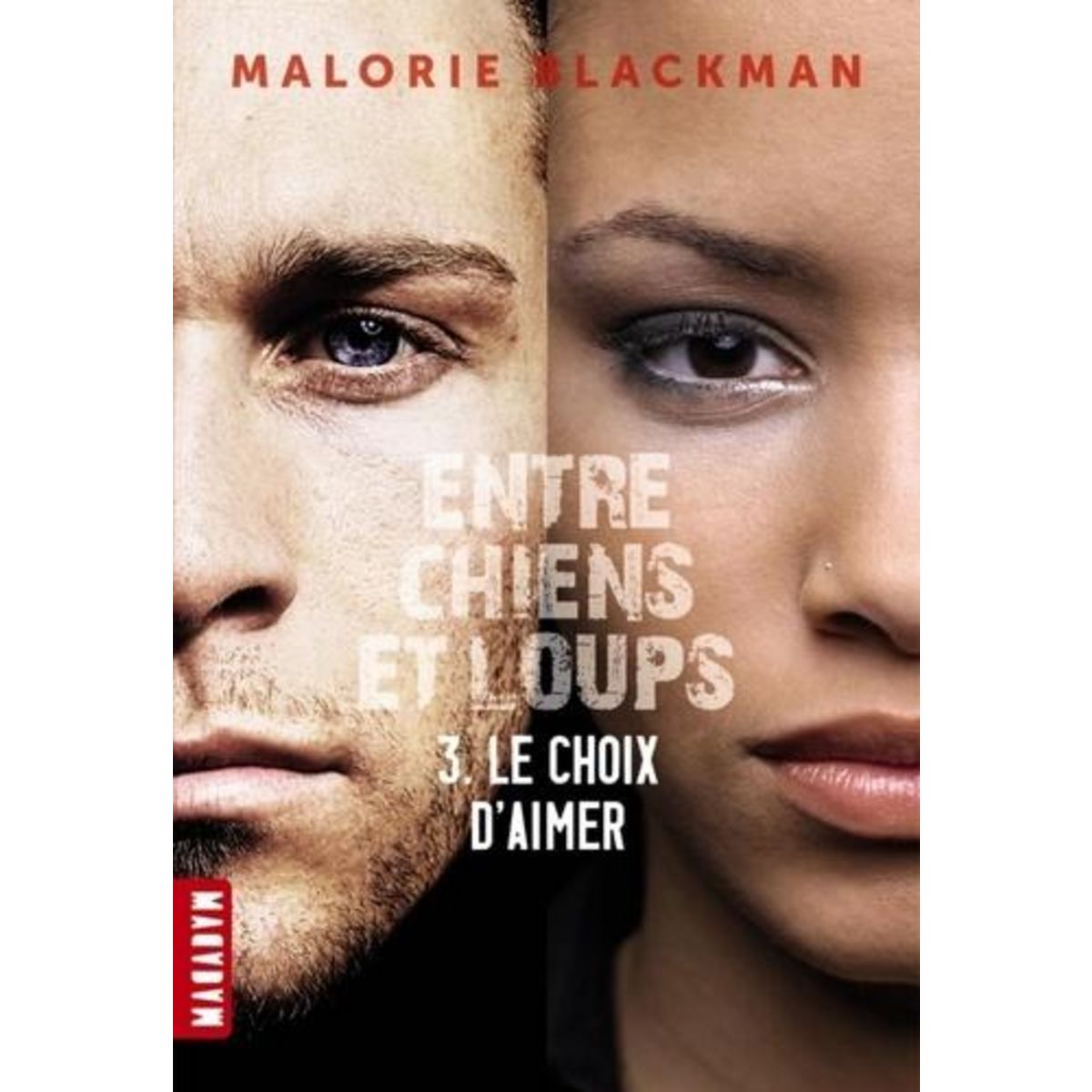 ENTRE CHIENS ET LOUPS TOME 3 : LE CHOIX D'AIMER, Blackman Malorie