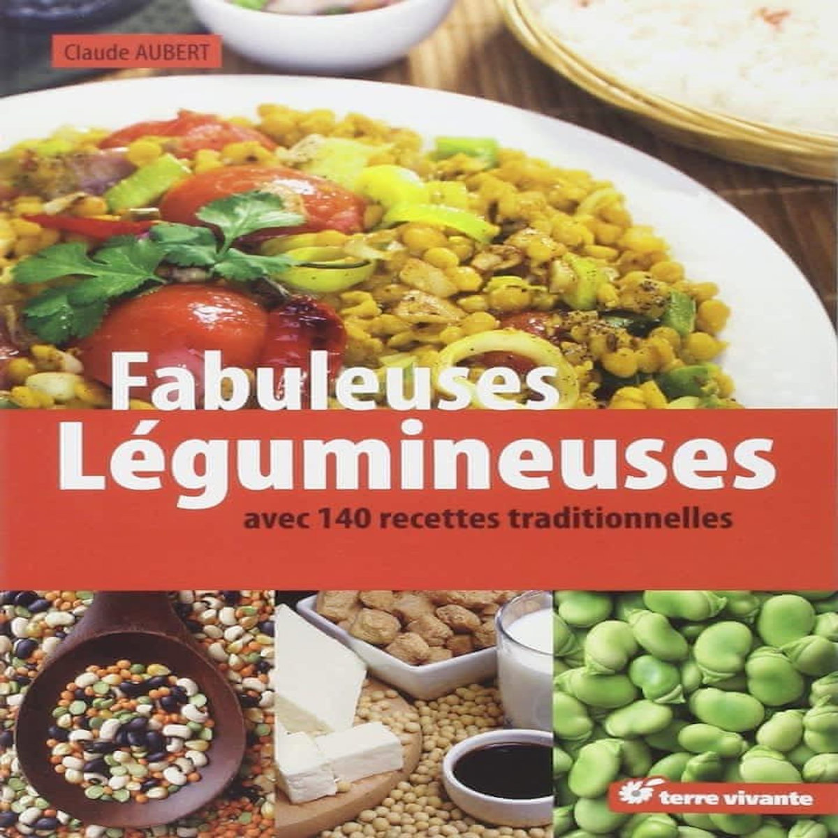 FABULEUSES LEGUMINEUSES. 140 RECETTES TRADITIONNELLES, Aubert Claude