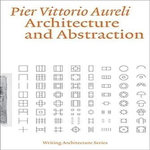 ARCHITECTURE AND ABSTRACTION. EDITION EN ANGLAIS, Aureli Pier Vittorio