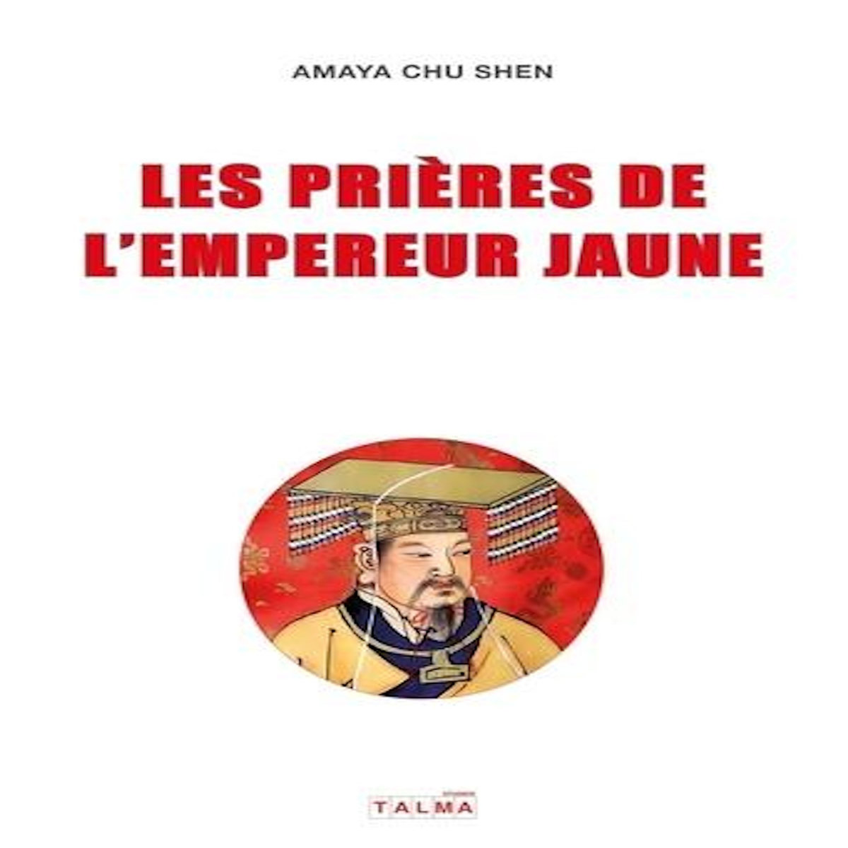 PRIERES DE VIE DE L'EMPEREUR JAUNE, Chu Shen Amaya