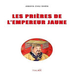 PRIERES DE VIE DE L'EMPEREUR JAUNE, Chu Shen Amaya
