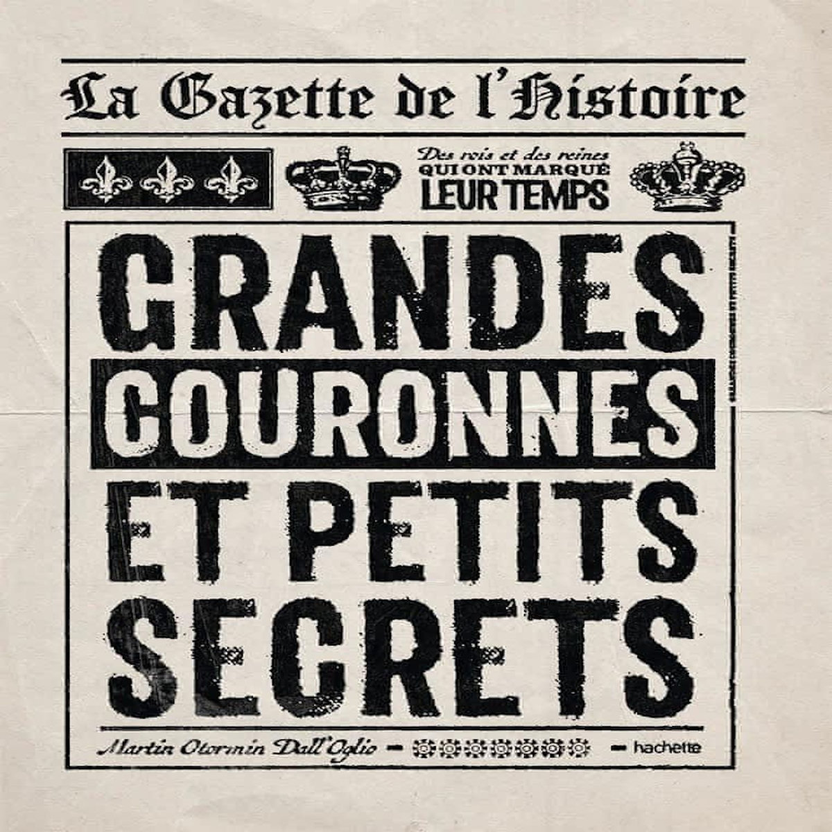 LA GAZETTE DE L'HISTOIRE. GRANDES COURONNES ET PETITS SECRETS, Otormin Dall'Oglio Martin