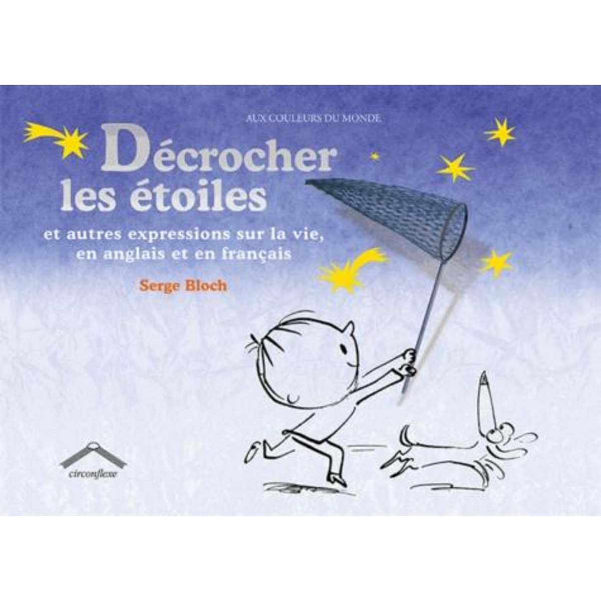 DECROCHER LES ETOILES. ET AUTRES EXPRESSIONS SUR LA VIE, EN ANGLAIS ET EN FRANCAIS, Bloch Serge