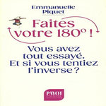 FAITES VOTRE 180° ! VOUS AVEZ TOUT ESSAYE. ET SI VOUS TENTIEZ L'INVERSE ?, Piquet Emmanuelle