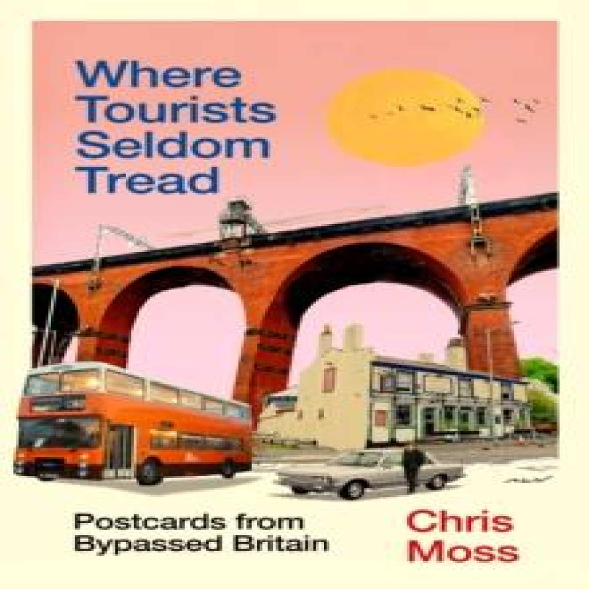 LIVRES Where Tourists Seldom Tread : Postcards from Bypassed Britain