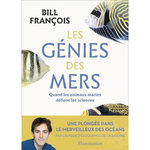 LES GENIES DES MERS. QUAND LES ANIMAUX MARINS DEFIENT LES SCIENCES, François Bill