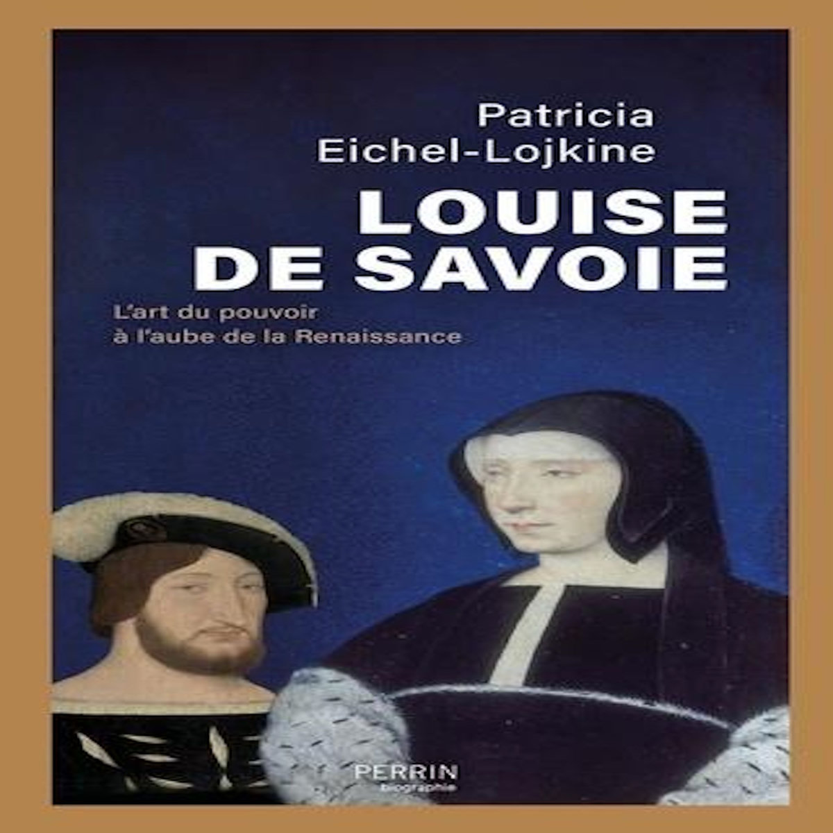 LOUISE DE SAVOIE. L'ART DU POUVOIR A L'AUBE DE LA RENAISSANCE, Eichel-Lojkine Patricia