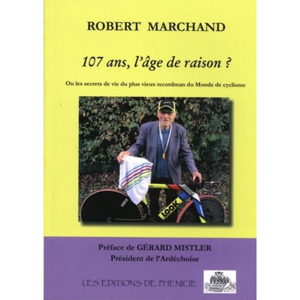 107 ANS, L'AGE DE RAISON ? OU LES SECRETS DE VIE DU PLUS VIEUX RECORDMAN DU MONDE DE CYCLISME, Marchand Robert