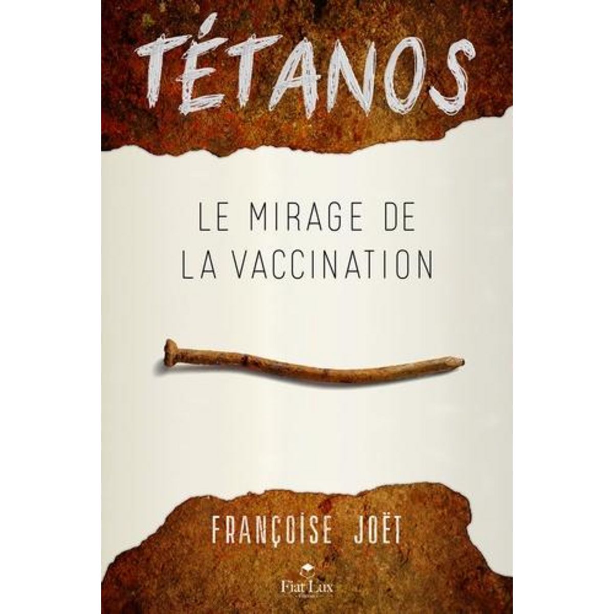 TETANOS. LE MIRAGE DE LA VACCINATION, 4E EDITION REVUE ET AUGMENTEE, Joet Francoise
