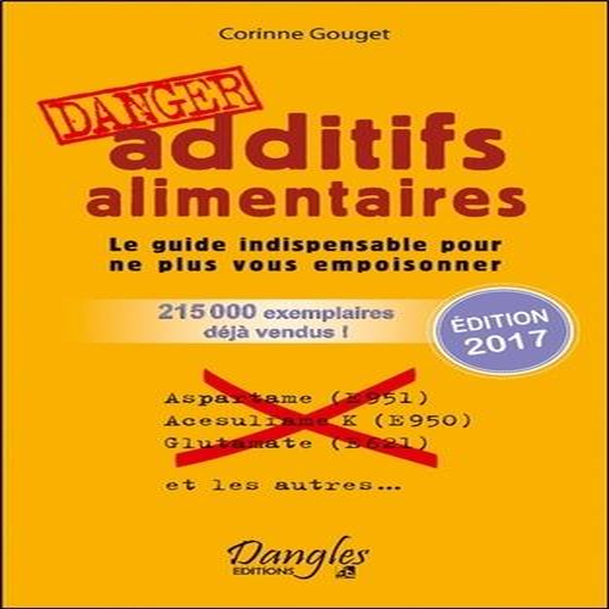 ADDITIFS ALIMENTAIRES DANGER. LE GUIDE INDISPENSABLE POUR NE PLUS VOUS EMPOISONNER, Gouget Corinne