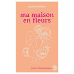 MA MAISON EN FLEURS. POEMES THERAPEUTIQUES , Bilisari Pauline