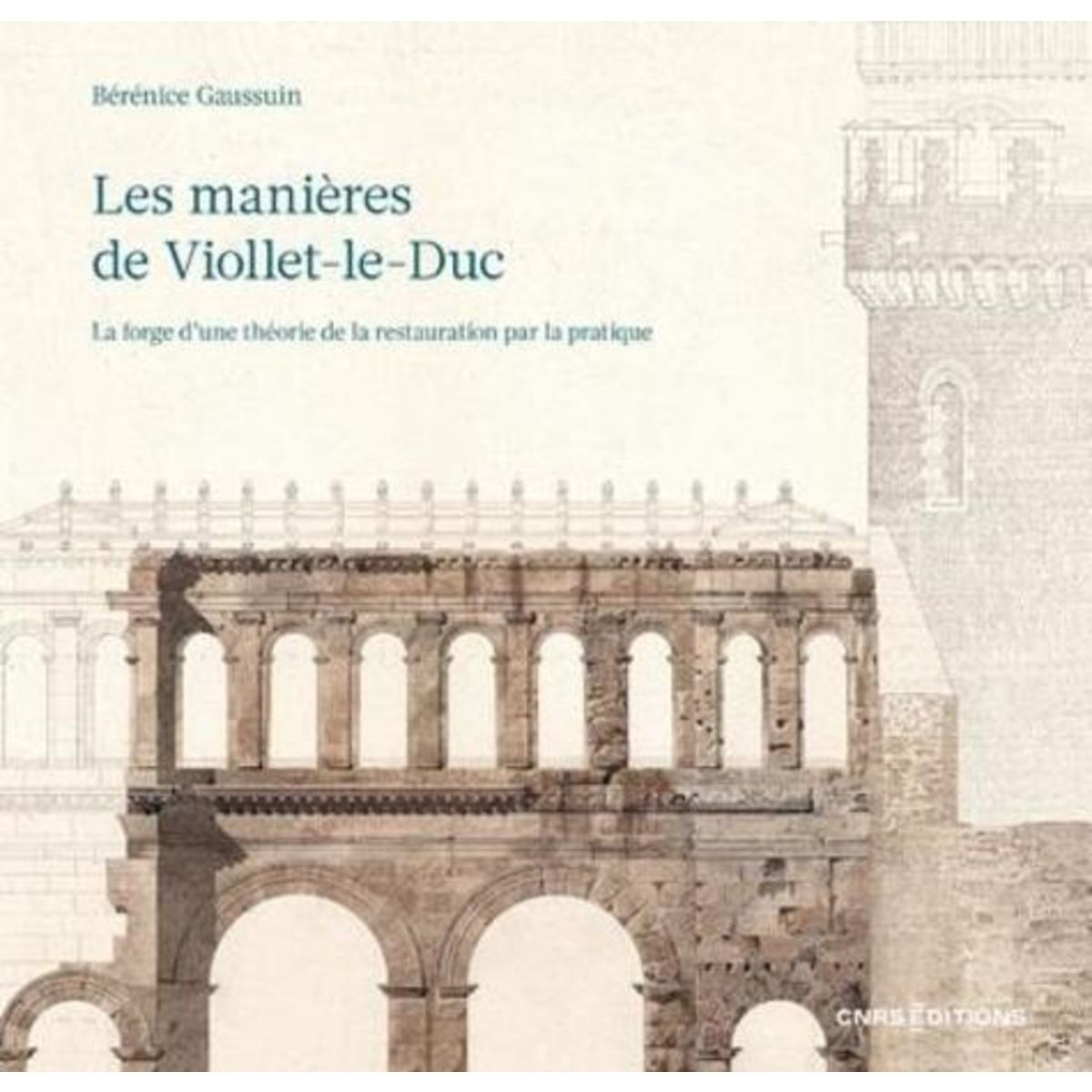 LES MANIERES DE VIOLLET-LE-DUC. LA FORGE D'UNE THEORIE DE LA RESTAURATION PAR LA PRATIQUE, Gaussuin Bérénice