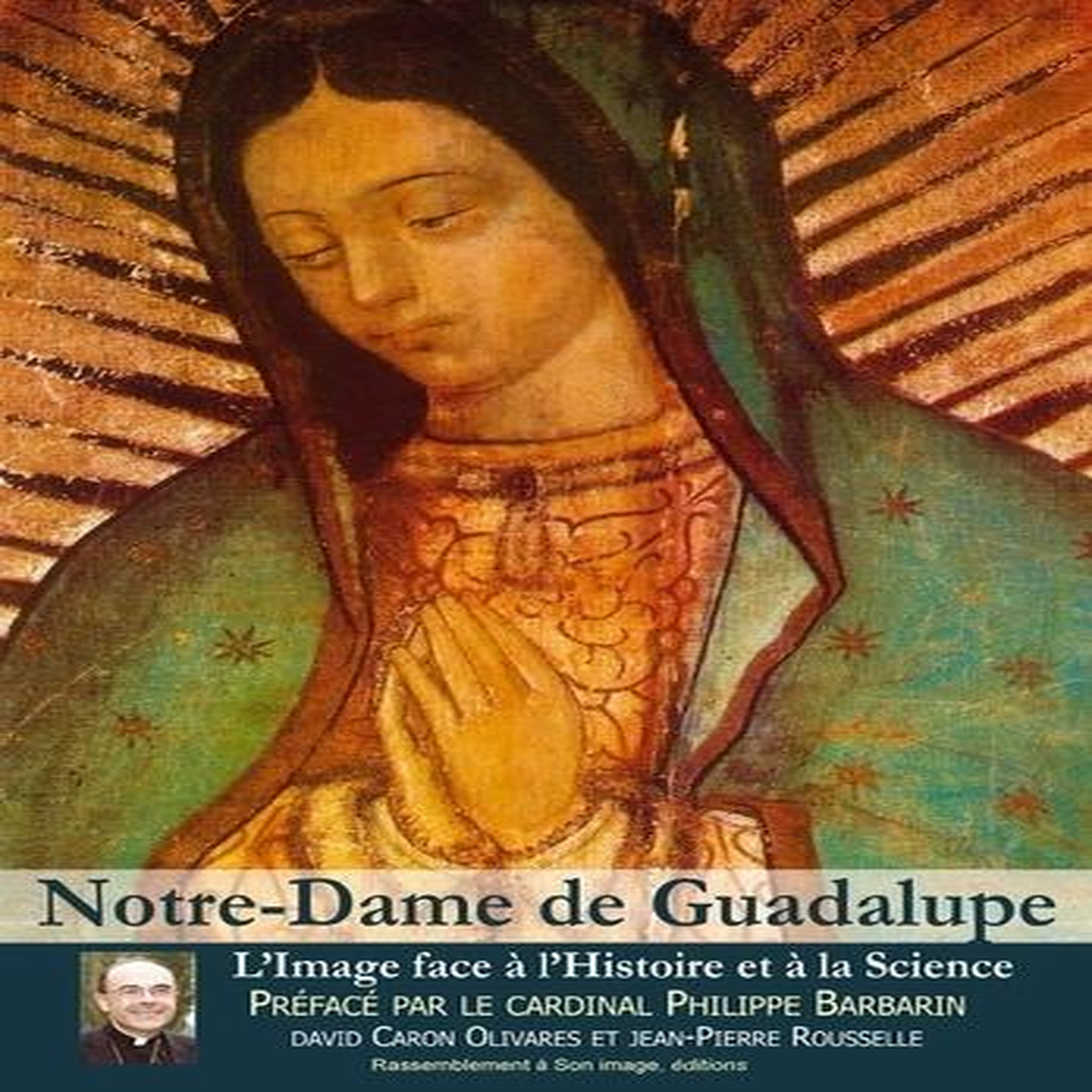 NOTRE-DAME DE GUADALUPE. L'IMAGE FACE A L'HISTOIRE ET A LA SCIENCE, Caron Olivares David