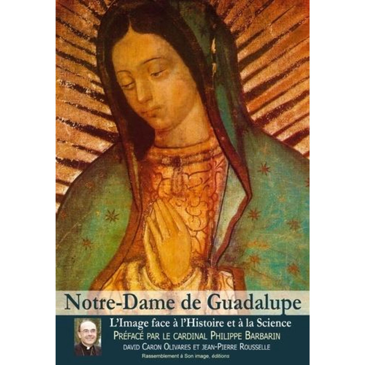 NOTRE-DAME DE GUADALUPE. L'IMAGE FACE A L'HISTOIRE ET A LA SCIENCE, Caron Olivares David