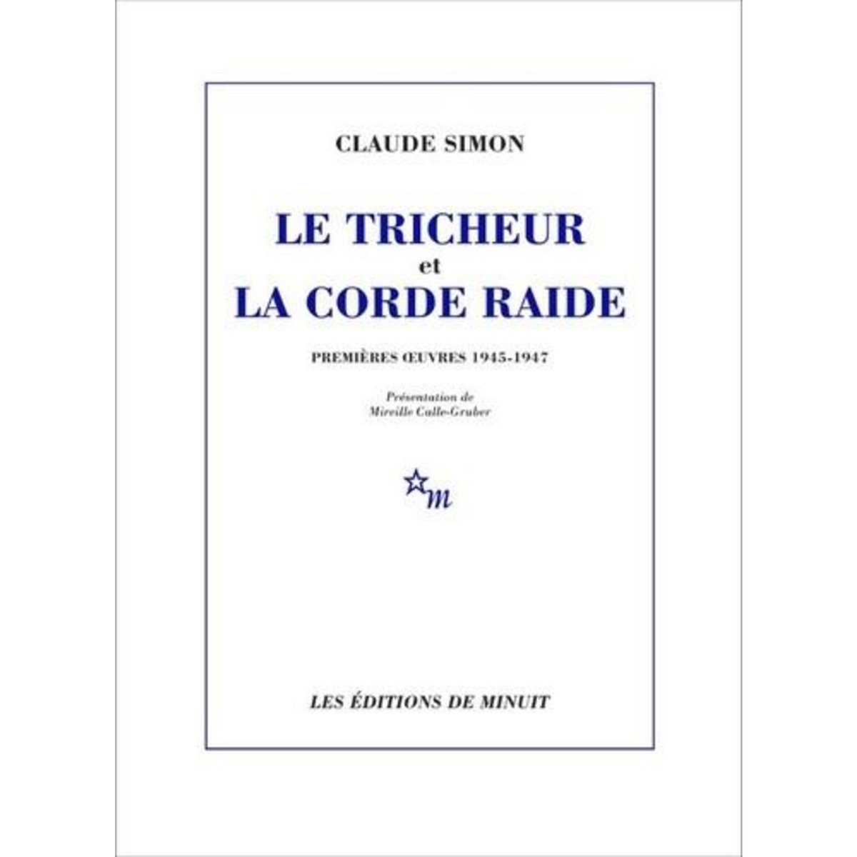 LE TRICHEUR ET LA CORDE RAIDE. PREMIERES OEUVRES 1945-1947, Simon Claude