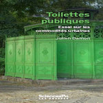 TOILETTES PUBLIQUES. ESSAI SUR LES COMMODITES URBAINES, Damon Julien