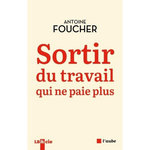 SORTIR DU TRAVAIL QUI NE PAIE PLUS. COMPROMIS POUR UNE SOCIETE DU TRAVAIL AU XIIE SIECLE, Foucher Antoine
