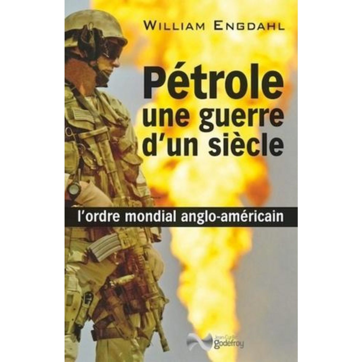 PETROLE, UNE GUERRE D'UN SIECLE. L'ORDRE MONDIAL ANGLO-AMERICAIN, Engdahl William