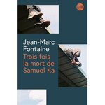 TROIS FOIS LA MORT DE SAMUEL KA, Fontaine Jean-Marc