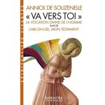 VA VERS TOI . LA VOCATION DIVINE DE L'HOMME SUIVI DE L'ARC-EN-CIEL - MON TESTAMENT, Souzenelle Annick de