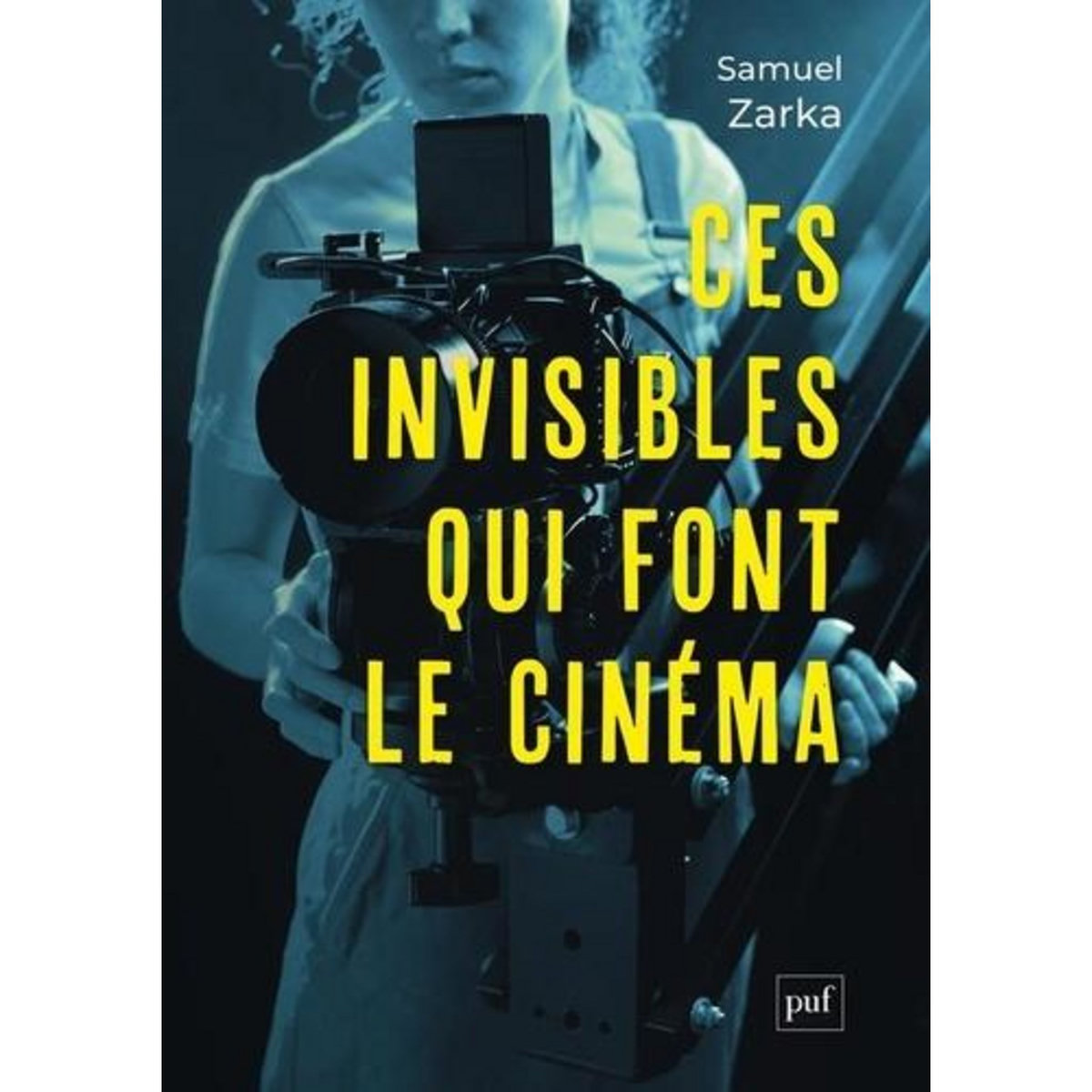 CES INVISIBLES QUI FONT LE CINEMA. EQUIPES, METIERS, MONDE PROFESSIONNEL, Zarka Samuel