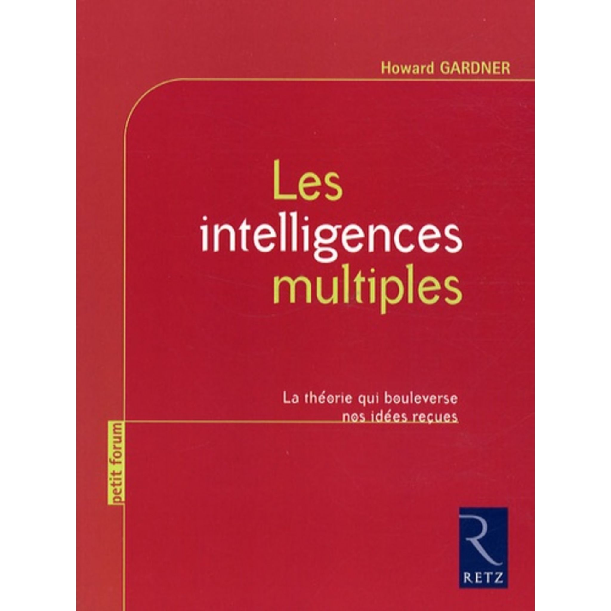 LES INTELLIGENCES MULTIPLES. LA THEORIE QUI BOULEVERSE NOS IDEES RECUES ...