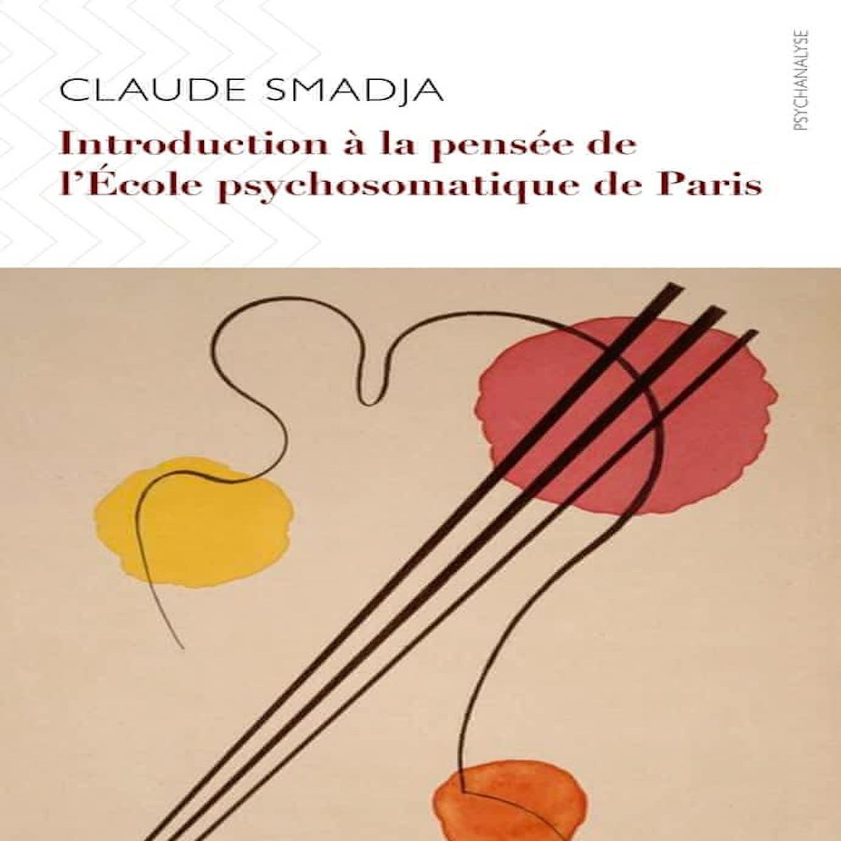 INTRODUCTION A LA PENSEE DE L'ECOLE PSYCHOSOMATIQUE DE PARIS, Smadja Claude