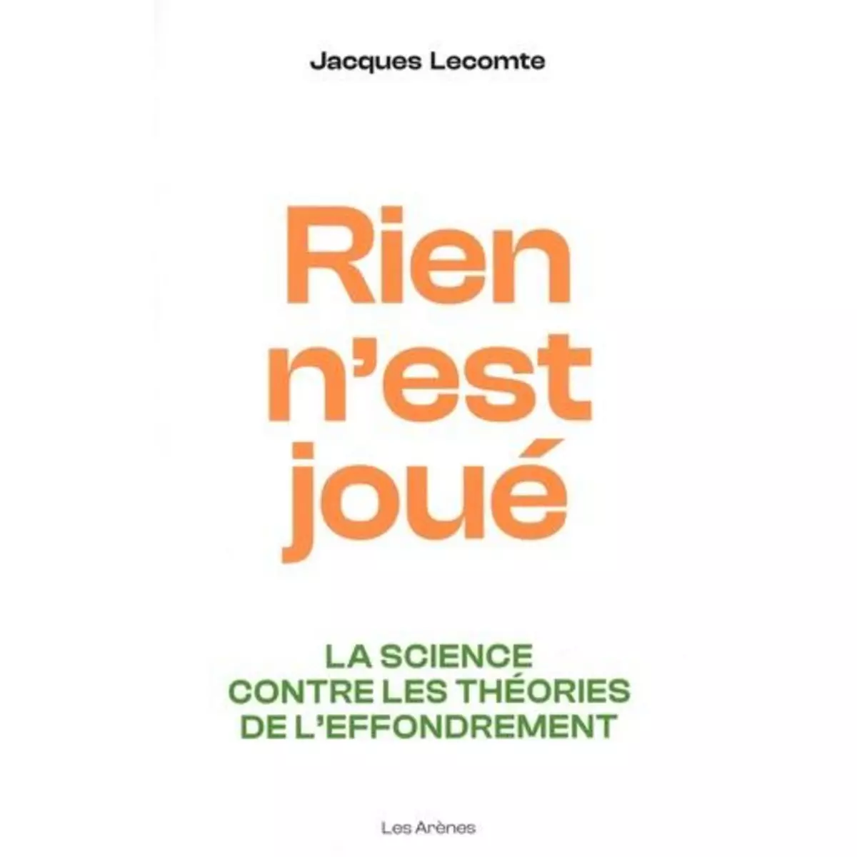  RIEN N'EST JOUE. LA SCIENCE CONTRE LES THEORIES DE L'EFFONDREMENT, Lecomte Jacques
