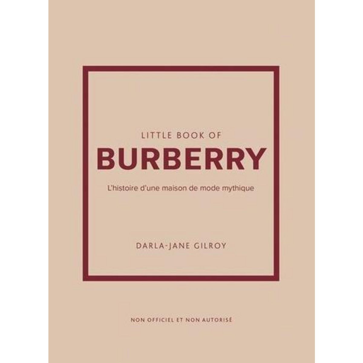 LITTLE BOOK OF BURBERRY. L'HISTOIRE D'UNE MAISON DE MODE MYTHIQUE, Gilroy Darla-Jane