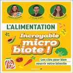 L'ALIMENTATION INCROYABLE MICROBIOTE. LES CLES POUR BIEN NOURRIR VOTRE INTESTIN, Scanzi Julien