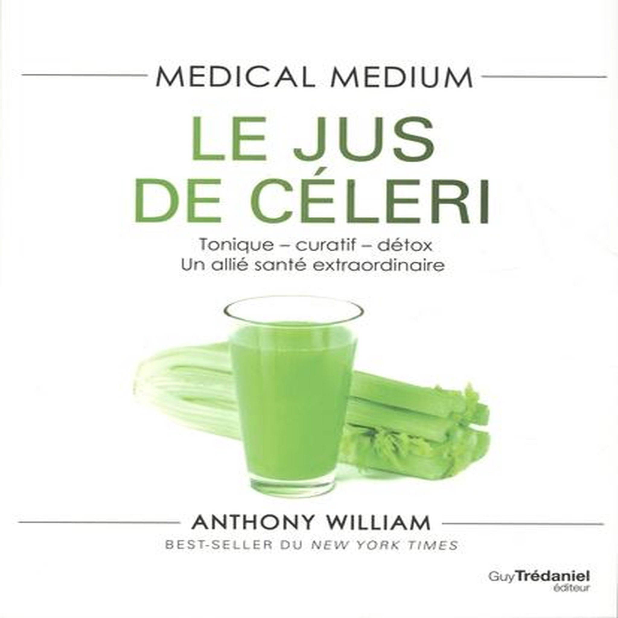 LE JUS DE CELERI. TONIQUE-CURATIF-DETOX UN ALLIE SANTE EXTRAORDINAIRE, William Anthony