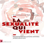 LA SEXUALITE QUI VIENT. JEUNESSE ET RELATIONS INTIMES APRES #METOO, Bergström Marie