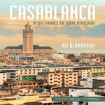 CASABLANCA, PETITE FRANCE EN TERRE AFRICAINE, Benhaddou Ali