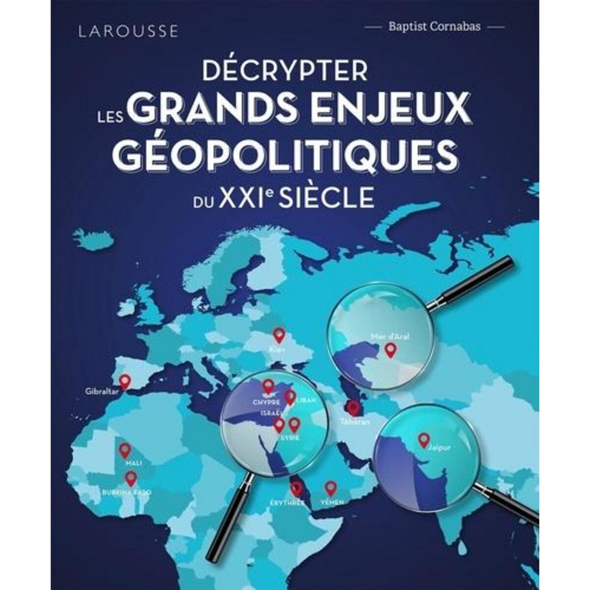 DECRYPTER LES GRANDS ENJEUX GEOPOLITIQUES DU XXIEME SIECLE, Cornabas Baptist