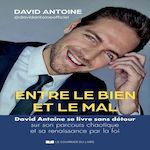 ENTRE LE BIEN ET LE MAL. DAVID ANTOINE SE LIVRE SANS DETOUR SUR SON PARCOURS CHAOTIQUE ET SA RENAISSANCE PAR LA FOI, Antoine David
