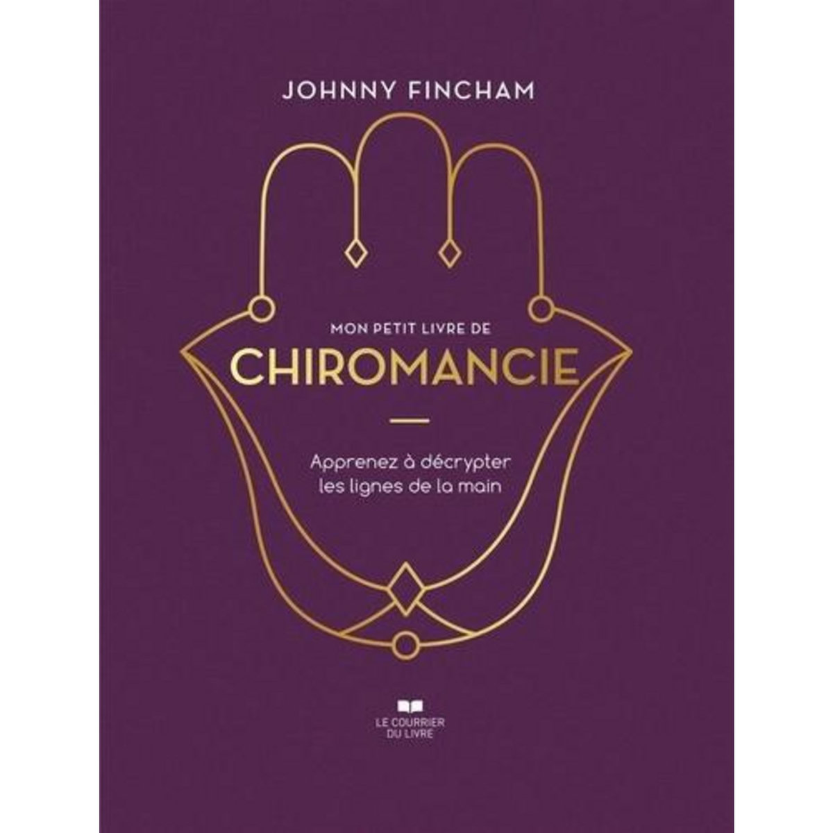 MON PETIT LIVRE DE CHIROMANCIE. APPRENEZ A DECRYPTER LES LIGNES DE LA MAIN, Fincham Johnny