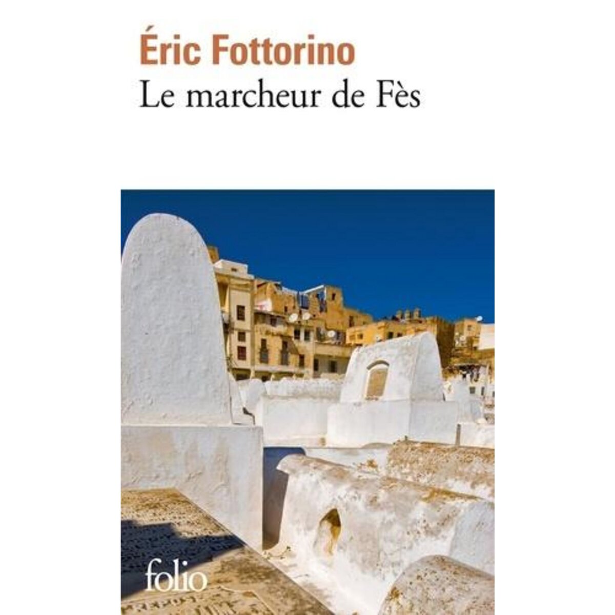LE MARCHEUR DE FES, Fottorino Eric