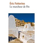LE MARCHEUR DE FES, Fottorino Eric