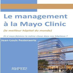 LE MANAGEMENT A LA MAYO CLINIC. LE MEILLEUR HOPITAL DU MONDE, Festeraerts Jean-Louis