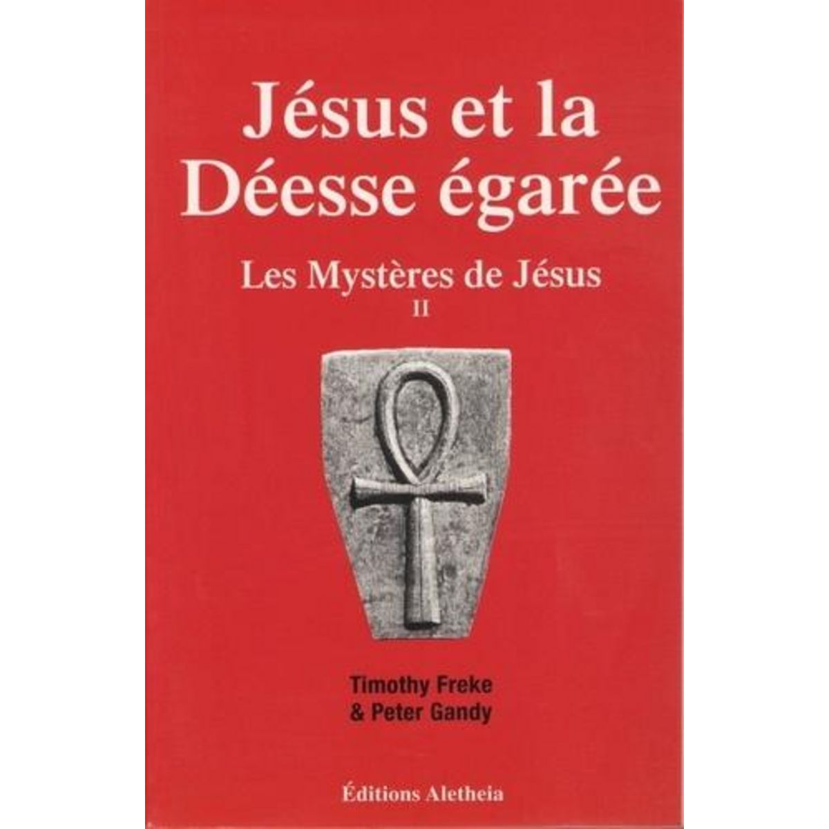 LES MYSTERES DE JESUS. TOME 2, JESUS ET LA DEESSE EGAREE, Freke Timothy