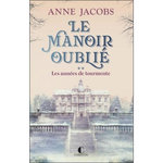 LE MANOIR OUBLIE TOME 2 : LES ANNEES DE TOURMENTE, Jacobs Anne
