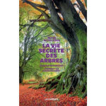 LA VIE SECRETE DES ARBRES. CE QU'ILS RESSENTENT, COMMENT ILS COMMUNIQUENT, UN MONDE INCONNU S'OUVRE A NOUS, Wohlleben Peter