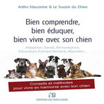 BIEN COMPRENDRE, BIEN EDUQUER, BIEN VIVRE AVEC SON CHIEN. CONSEILS ET METHODES POUR VIVRE EN HARMONIE AVEC SON CHIEN, Antho Educanine
